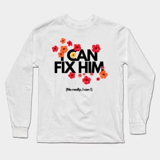 I can fix him Long Sleeve T-Shirt